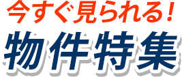 今すぐ見られる！物件特集