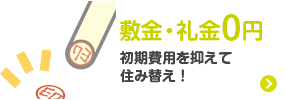 敷金・礼金0円　初期費用を抑えて住み替え！