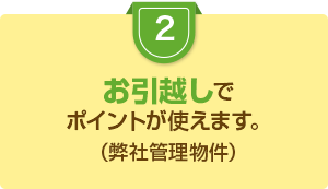 2.お引越しでポイントが使えます。（弊社管理物件）