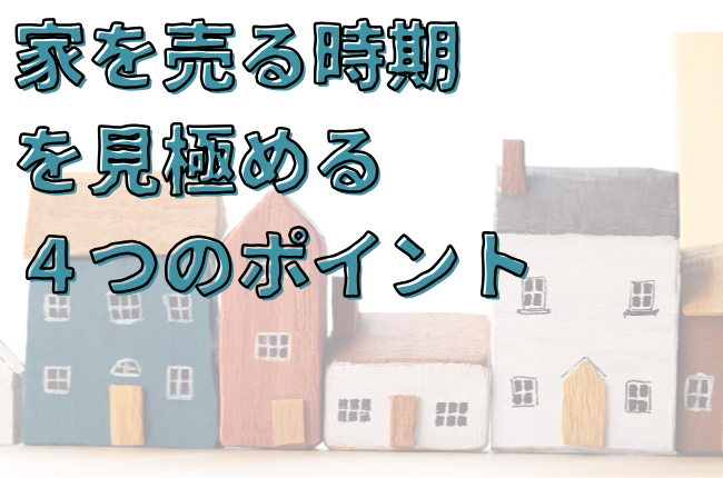 家を売る時期を見極める４つのポイント