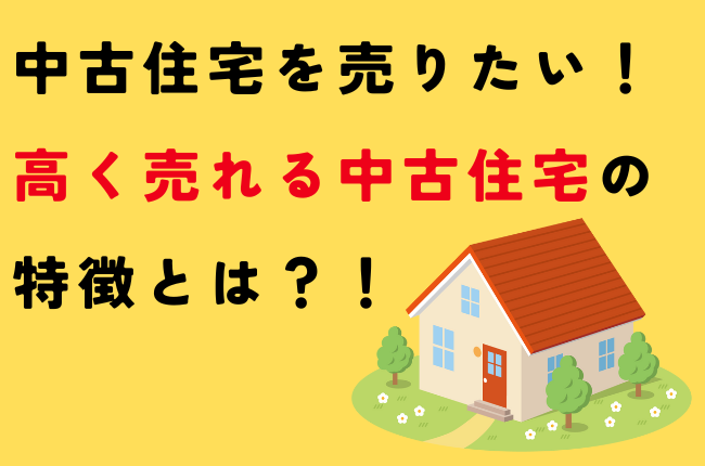 中古住宅を売りたい！高く売れる中古住宅の特徴とは？！